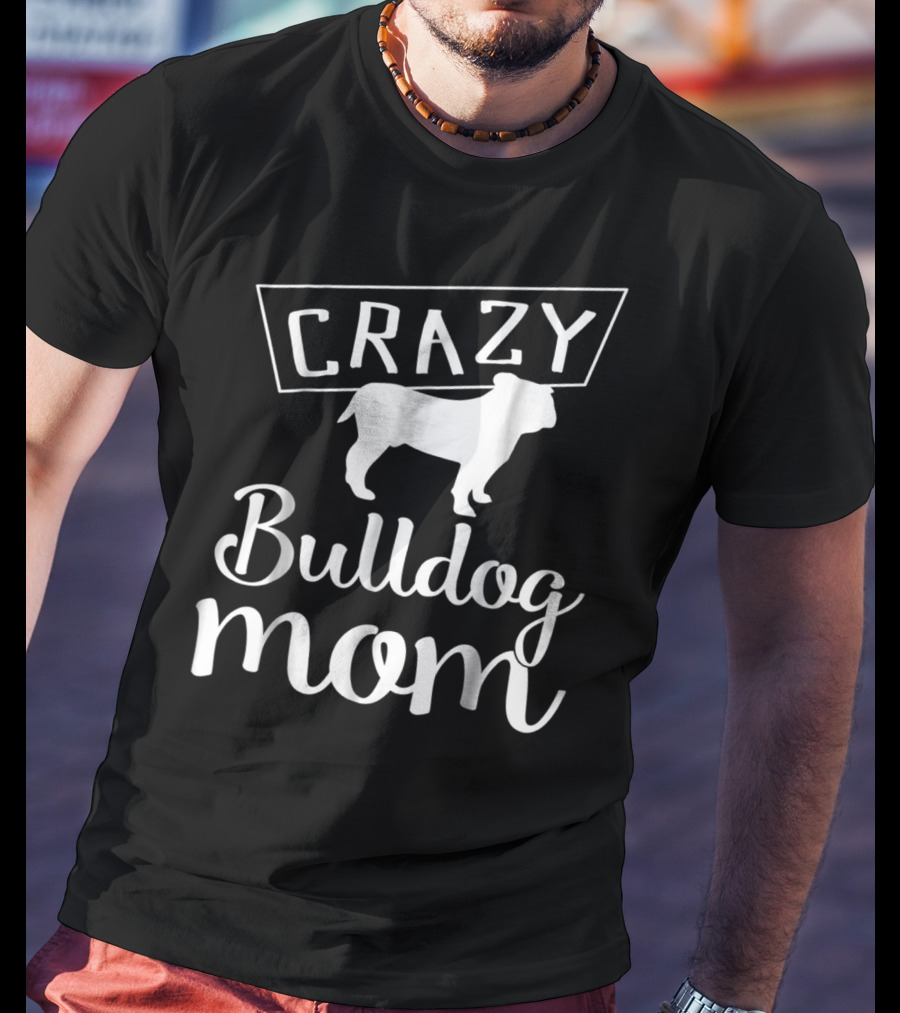 CRAZY Bulldog Mom T-Shirt