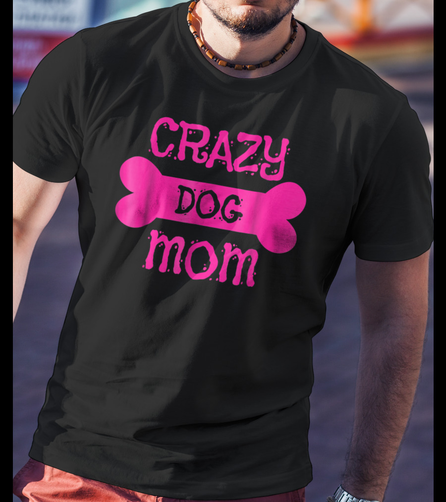 Crazy Dog Mom Bone T-Shirt
