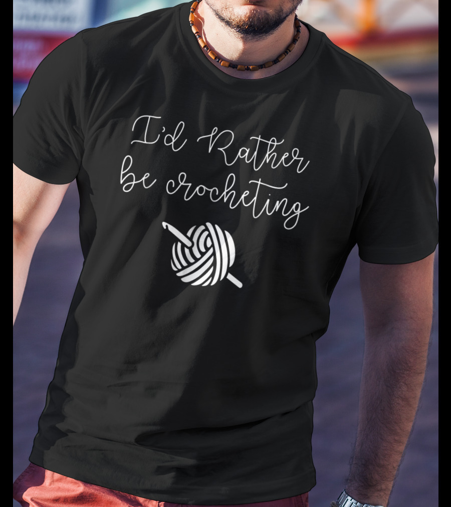 I'd Rather Be Crocheting Yarn Hook T-Shirt