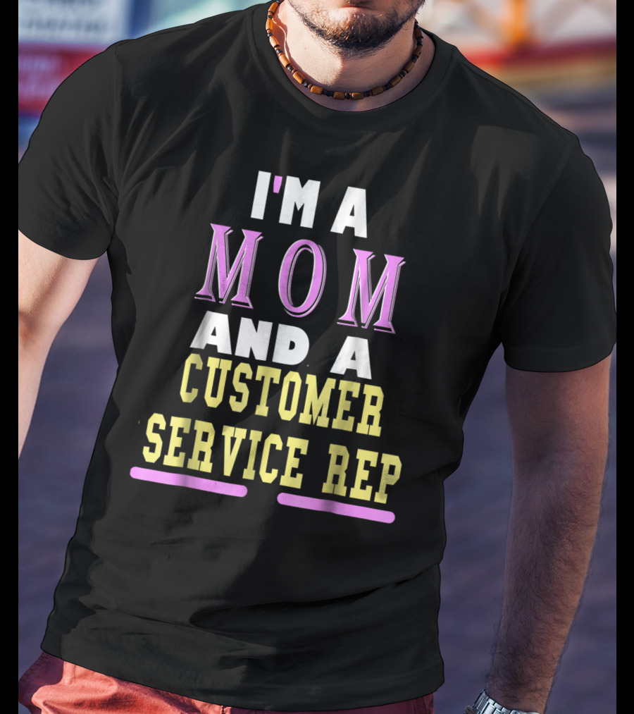 I'm A Mom And A Customer Service Rep T-Shirt
