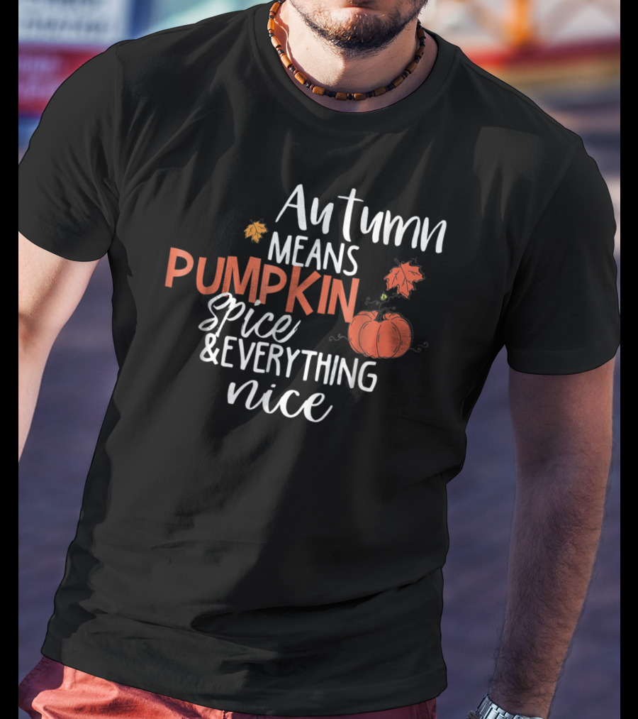 Autumn Means Pumpkin Spice And Everything Nice With Cute Fall Leaves And Pumpkins T-Shirt