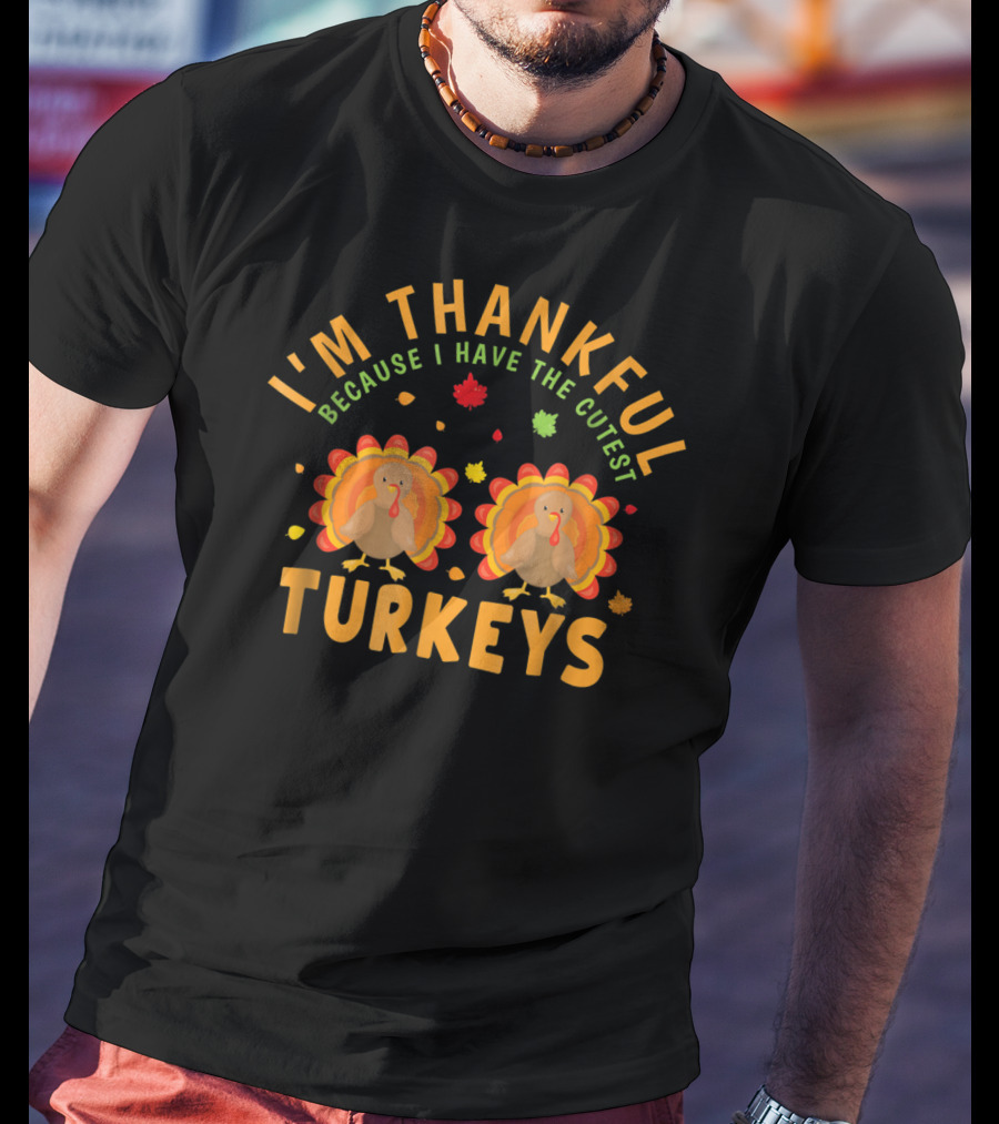 I'm Thankful Because I Have The Cutest Turkeys T-Shirt