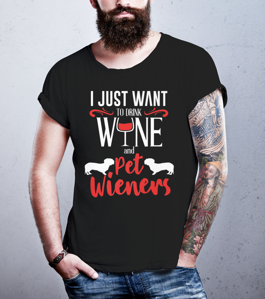 I Just Want To Drink Wine And Pet Wieners Dachshund Wiener Dog Wine Lover Dog Doxie T-Shirt