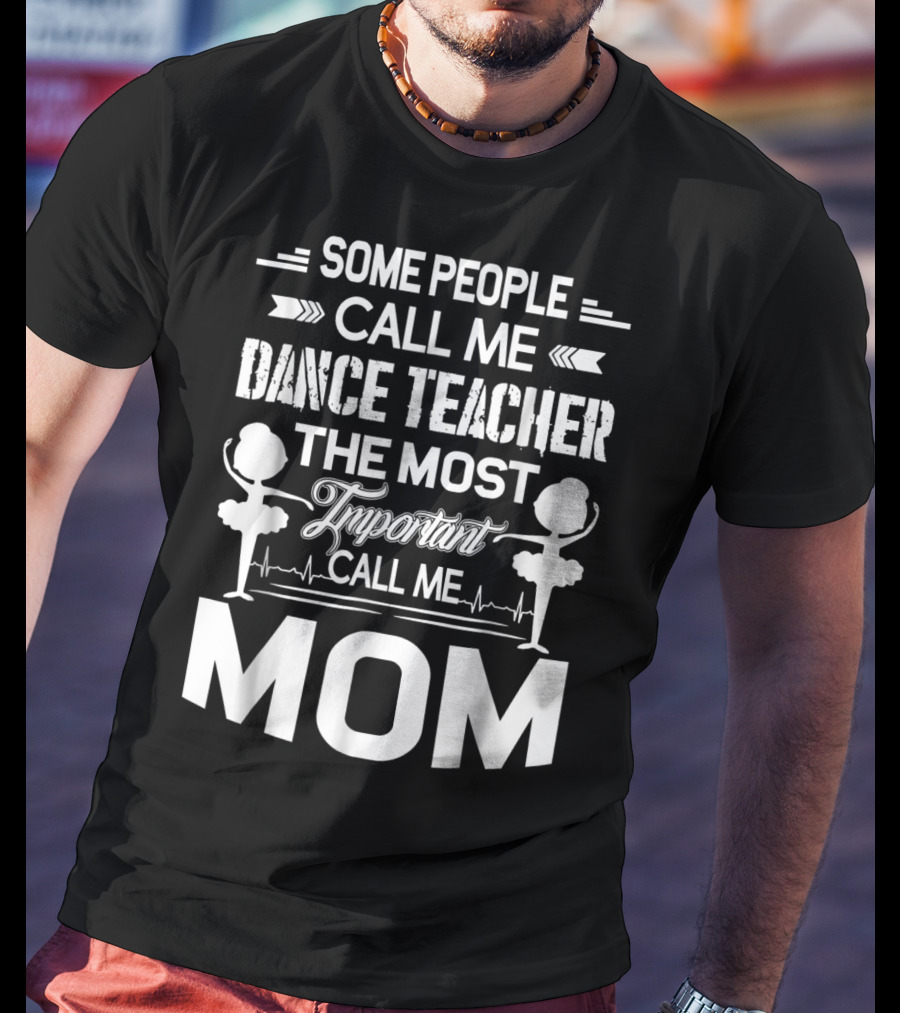 Some People Call ME Dance Teacher The Most Important Call ME Mom T-Shirt