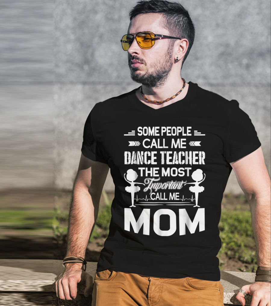 Some People Call ME Dance Teacher The Most Important Call ME Mom T-Shirt