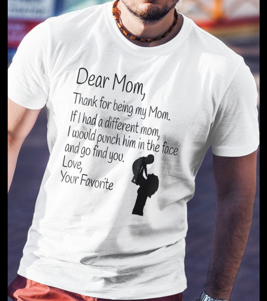 Dear Mom Thank For Being My Mom Love Your Favorite T-Shirt