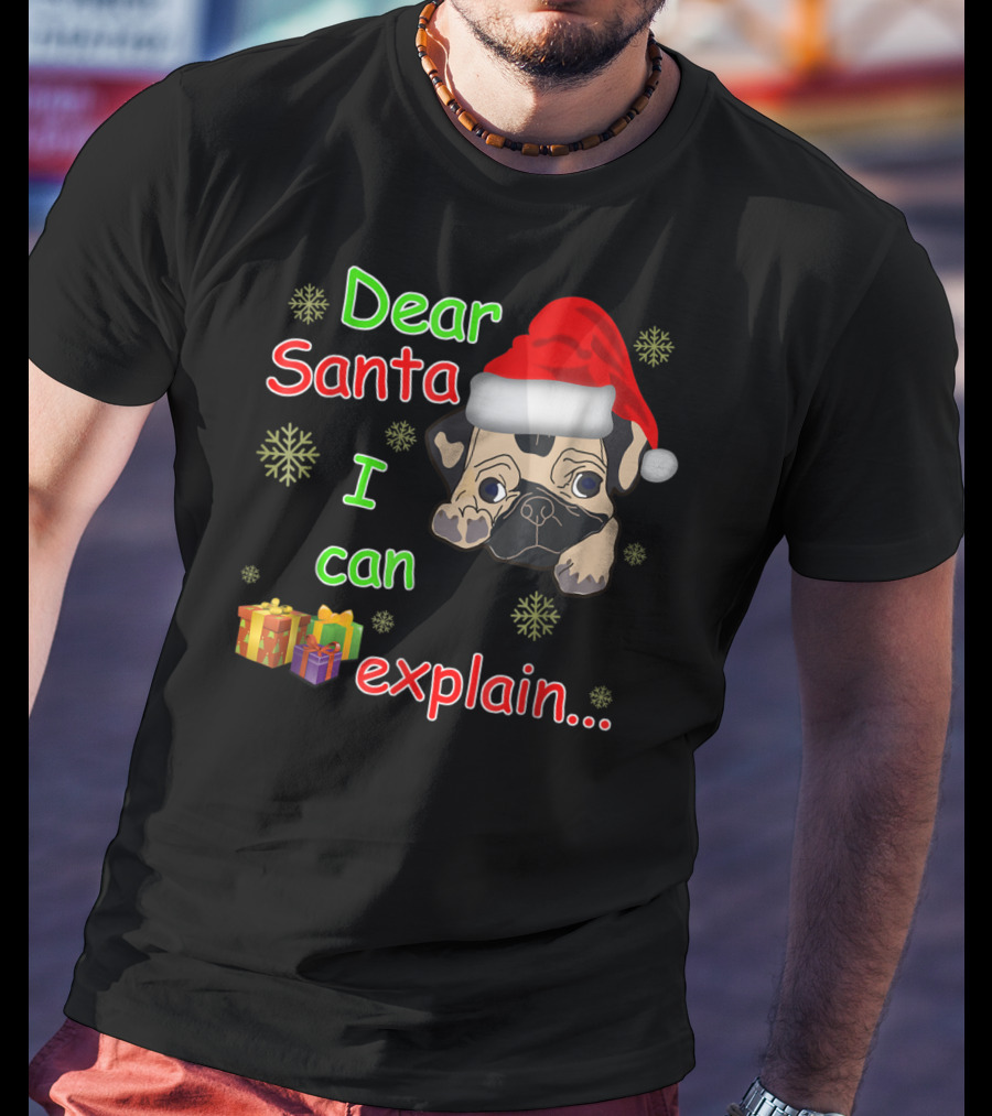 Dear Santa I Can Explain Pug In Santa Hat With Snowflakes And Presents T-Shirt