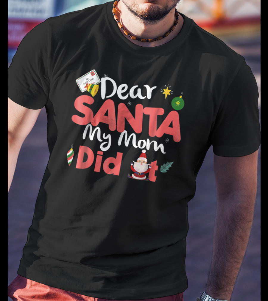 Dear Santa My Mom Did It Christmas Ornaments And Santa Claus T-Shirt