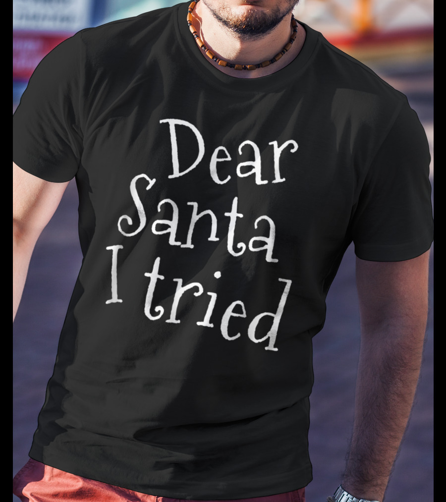 Dear Santa I Tried Funny Christmas Joke Naughty List Mom T-Shirt