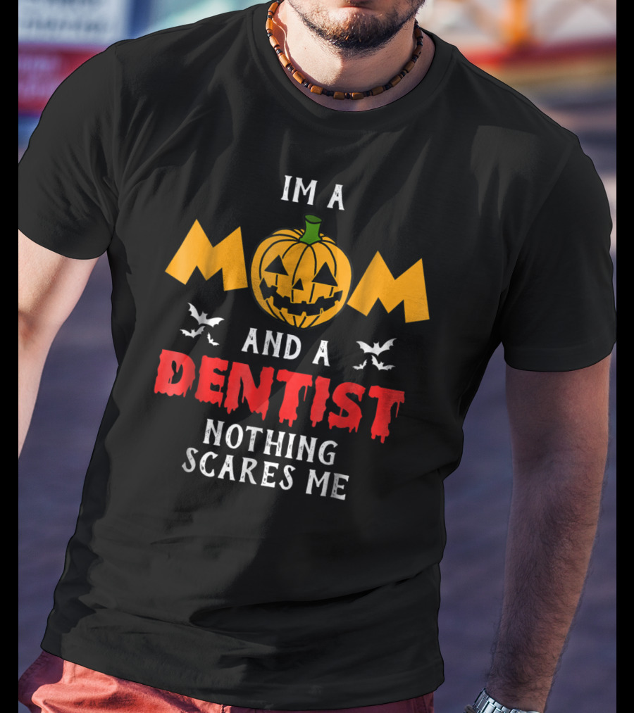 I'm A Mom And A Dentist Nothing Scares Me T-Shirt