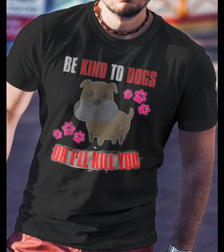 Be Kind To Dogs Or I'll Kill You Cute T-Shirt