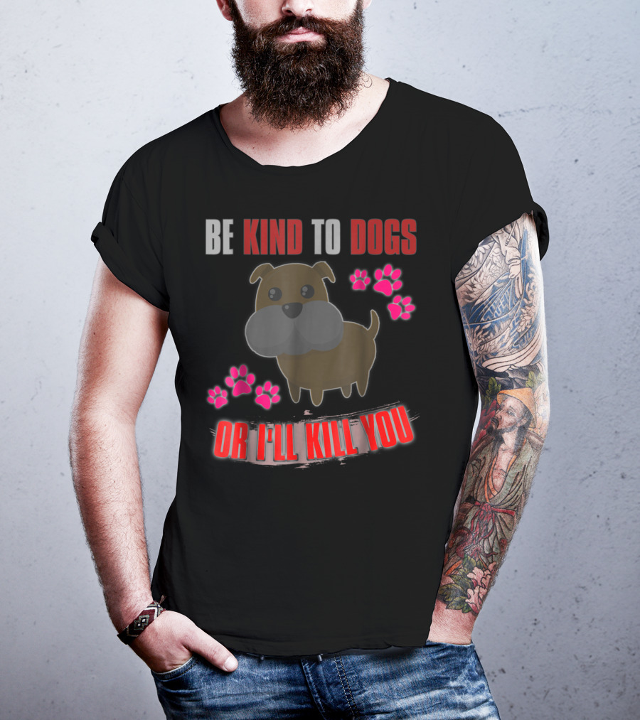 Be Kind To Dogs Or I'll Kill You Cute T-Shirt
