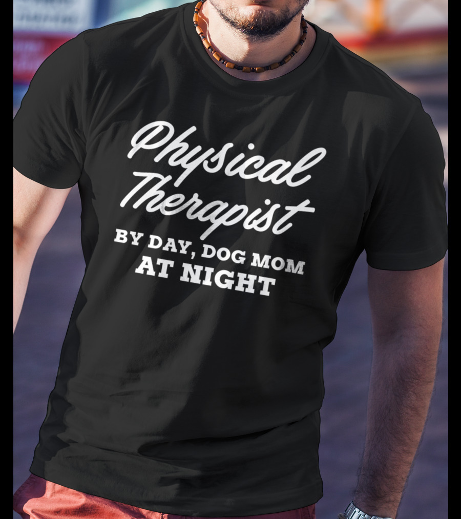Physical Therapist By Day, Dog Mom At Night T-Shirt