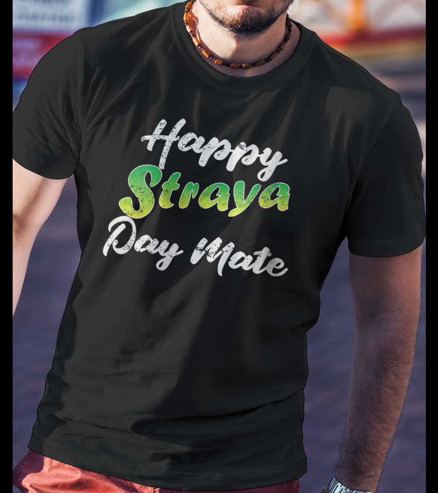 Happy Straya Day Mate Australia T-Shirt