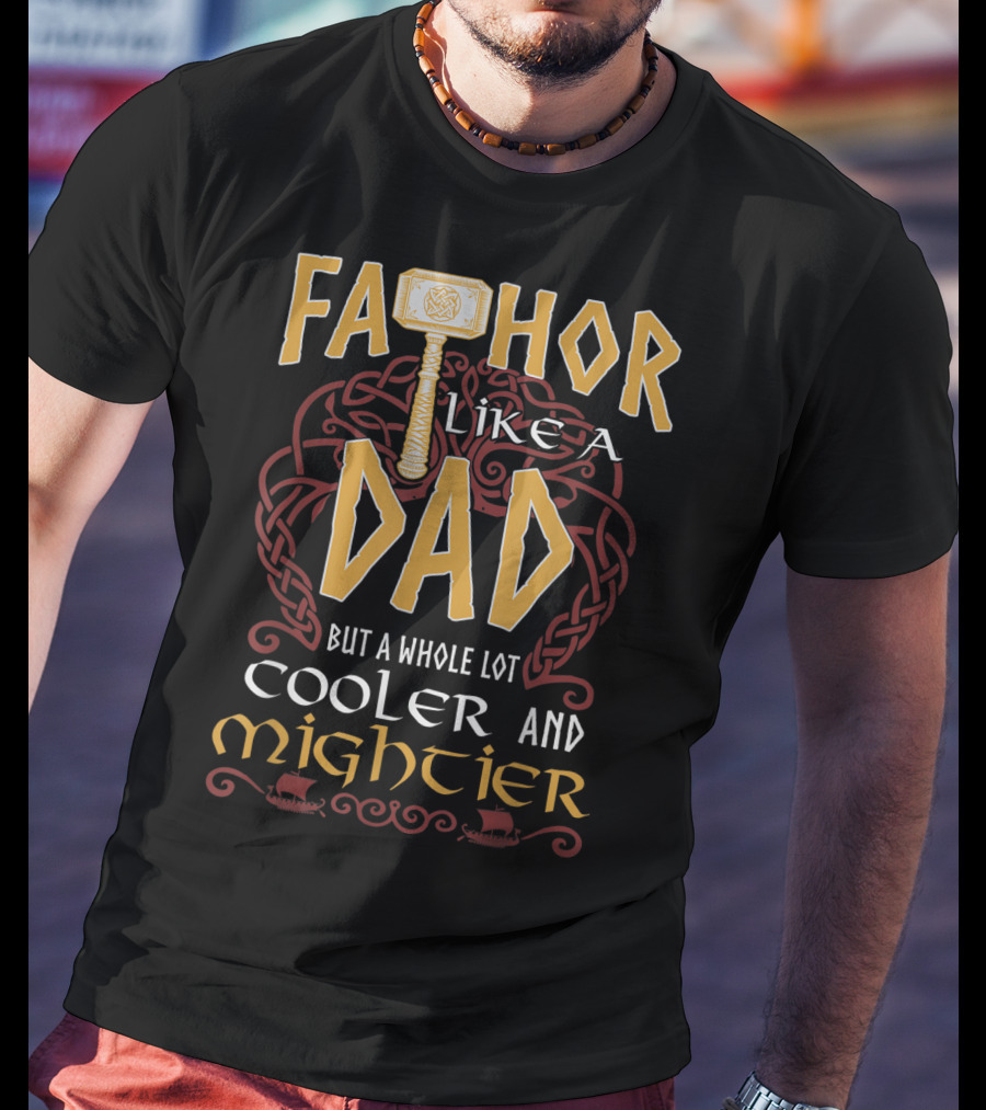 Fathor Like A Dad But A Whole Lot Cooler And Mightier T-Shirt
