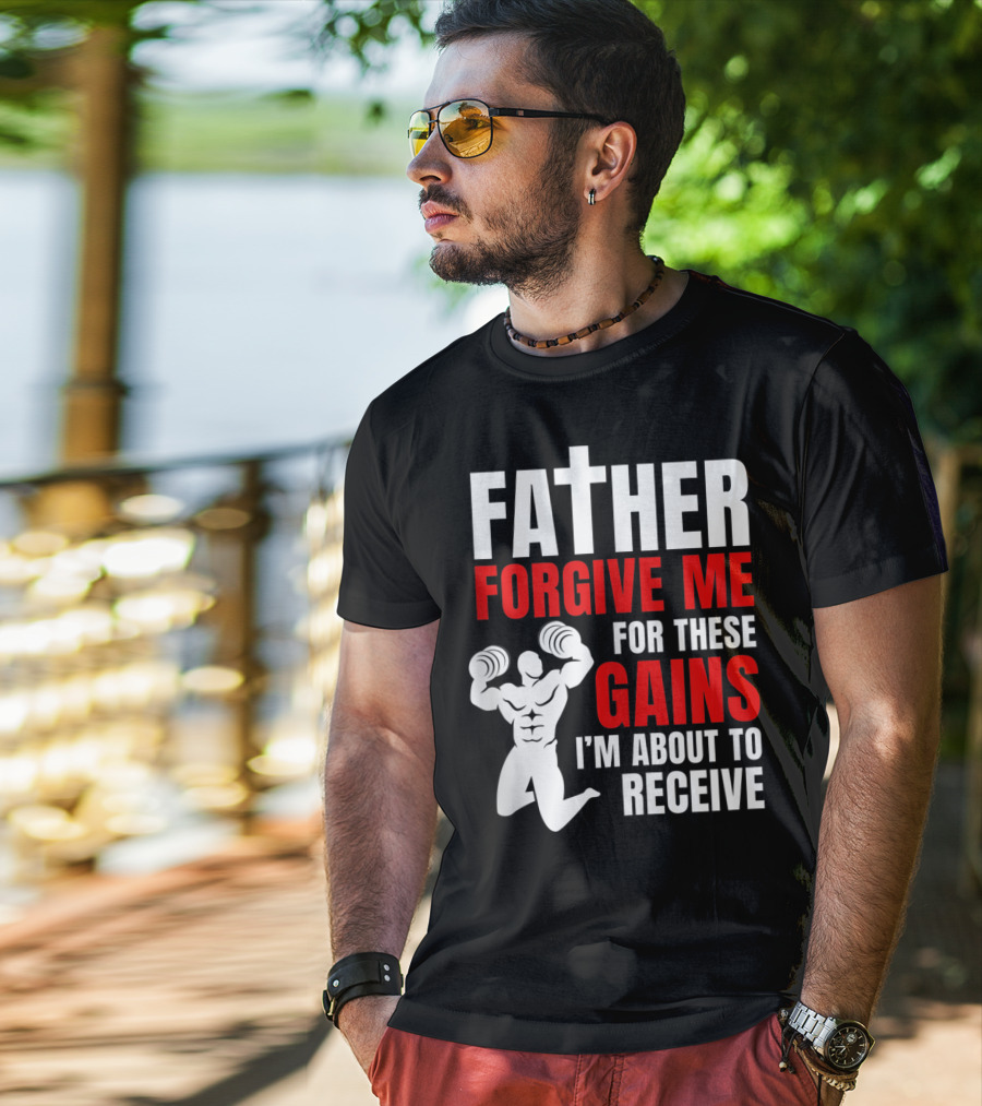 Father Forgive Me For These Gains I'm About To Receive T-Shirt