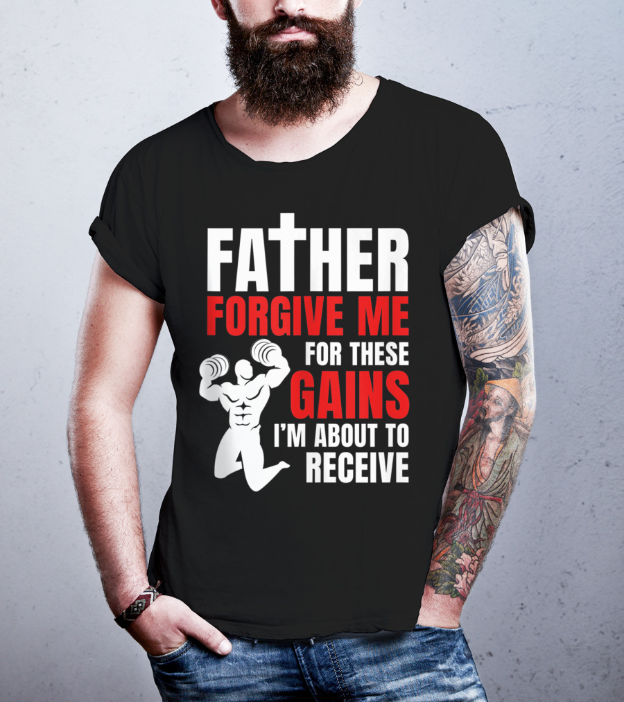 Father Forgive Me For These Gains I'm About To Receive T-Shirt