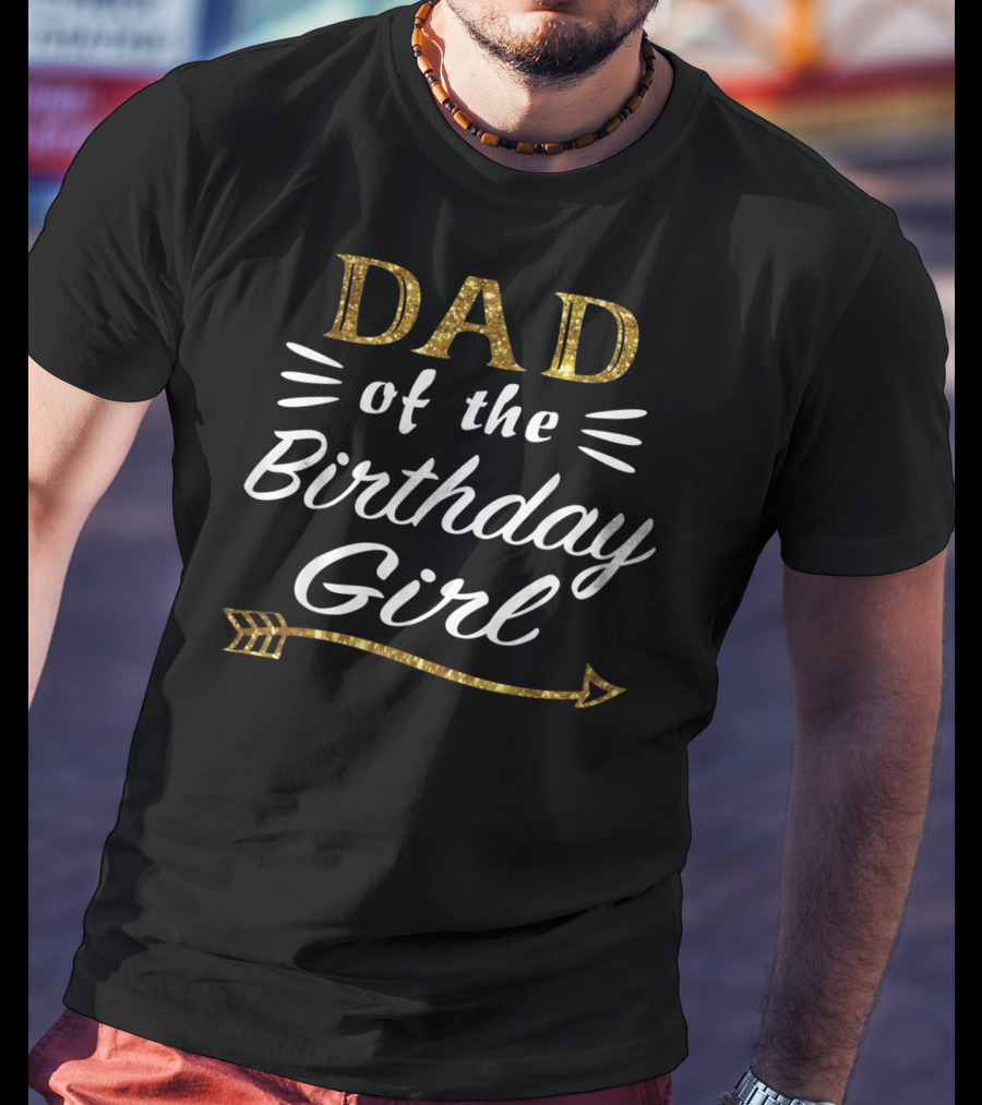 Dad Of The Birthday Girl Gold Arrow Text T-Shirt