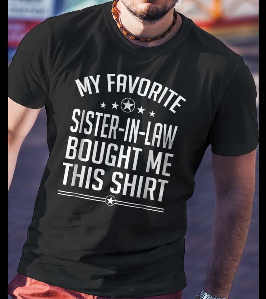 My Favorite Sister-in-Law Bought Me This T-Shirt