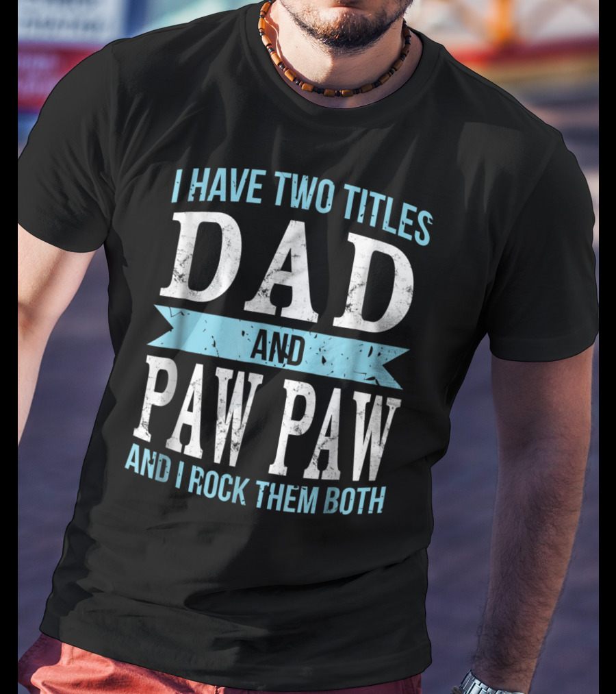 I Have Two Titles Dad And Paw Paw And I Rock Them Both T-Shirt