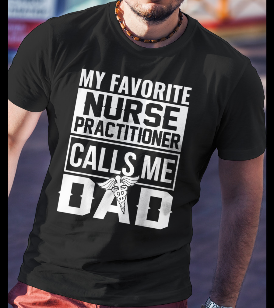 My Favorite Nurse Practitioner Calls Me Dad Caduceus T-Shirt