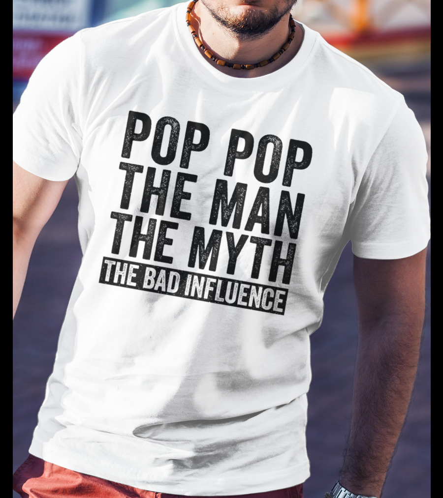 Pop Pop The Man The Myth The Bad Influence Iconic Phrase T-Shirt