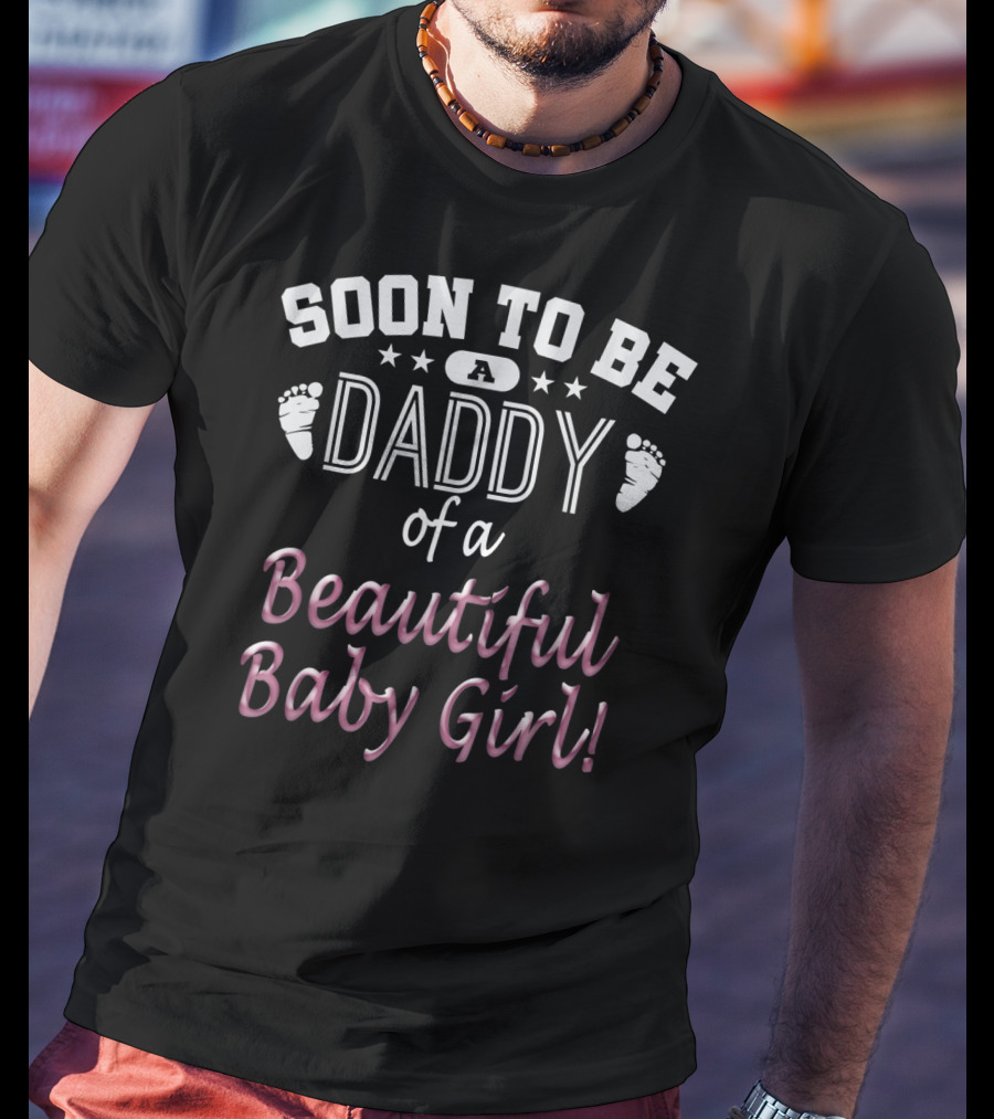 Soon To Be A Daddy Of A Beautiful Baby Girl T-Shirt