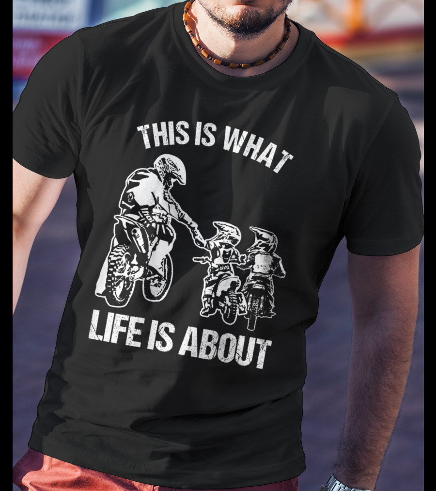 This Is What Life Is About Dirt Bike Dad Motocross Motorcycle FMX Biker T-Shirt
