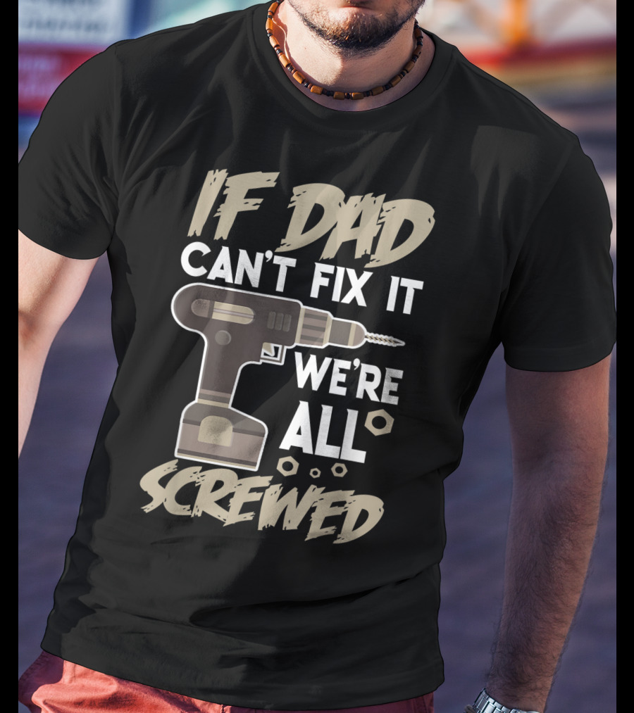 If Dad Can't Fix It We're All Screwed Drill Tool Dad T-Shirt