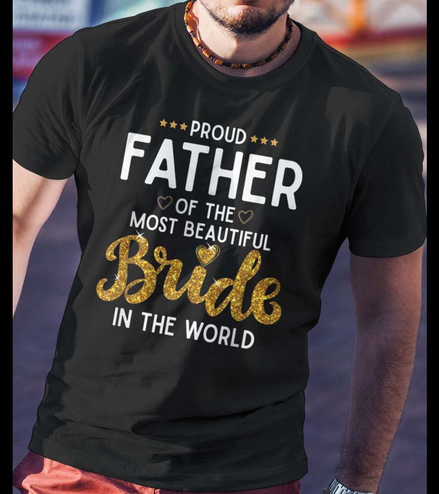 Proud Father Of The Most Beautiful Bride In The World T-Shirt