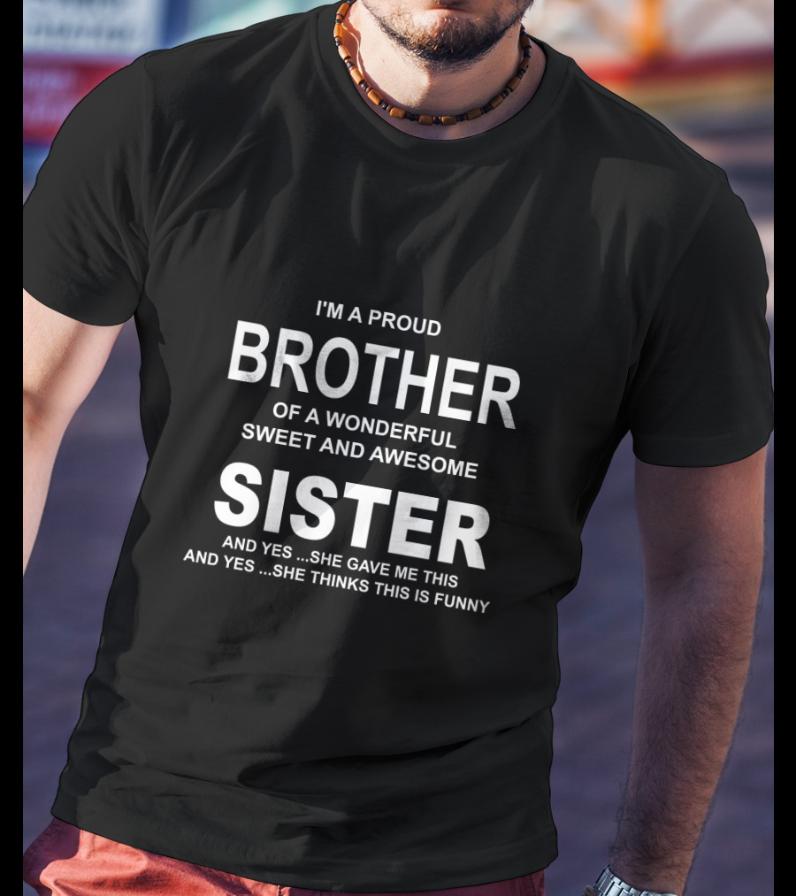 Proud Brother Of A Wonderful Sweet And Awesome Sister Funny Gift From Sister T-Shirt