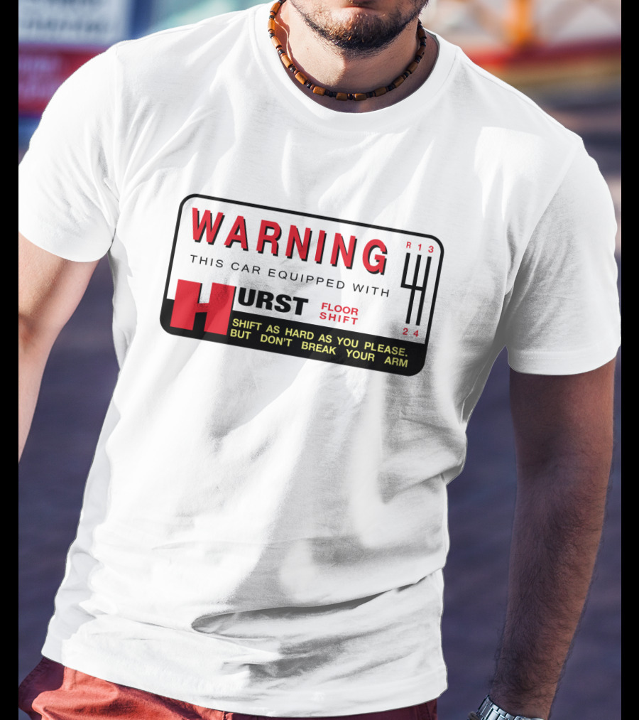 WARNING This Car Equipped With Hurst Floor Shift Shift As Hard As You Please But Don't Break Your Arm T-Shirt