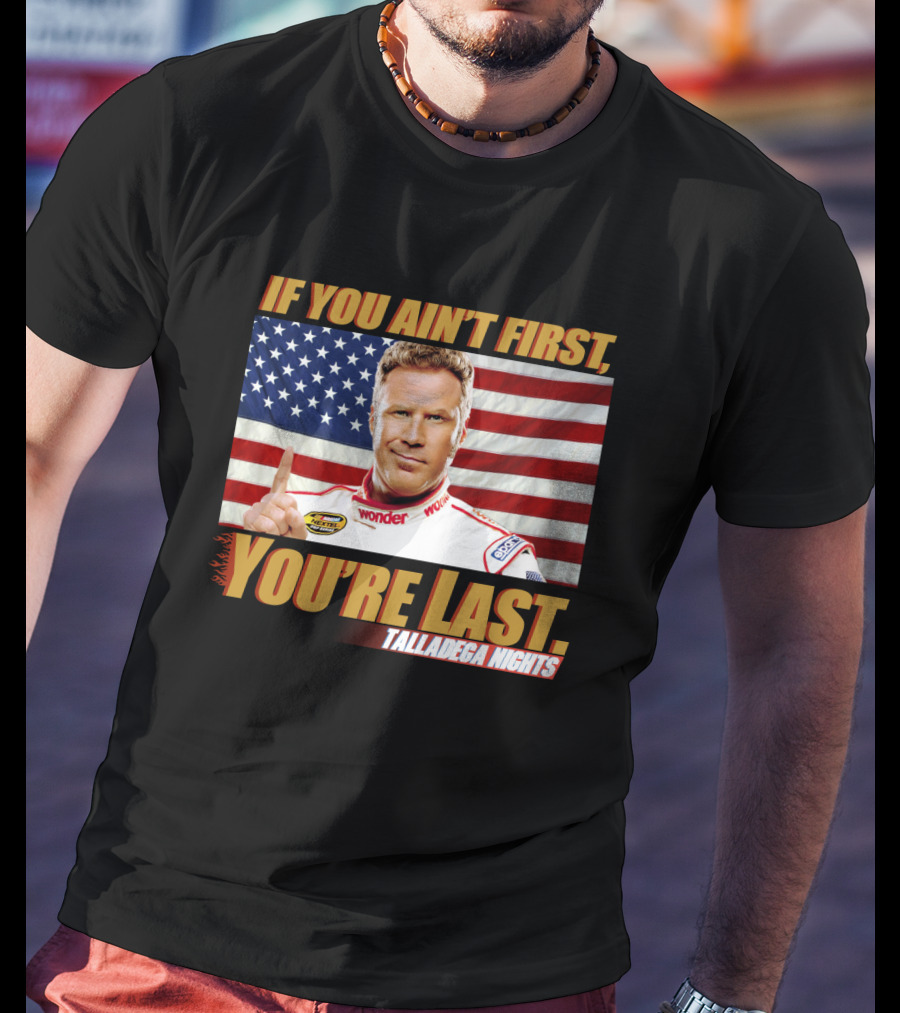 If You Ain't First, You're Last Talladega Nights T-Shirt