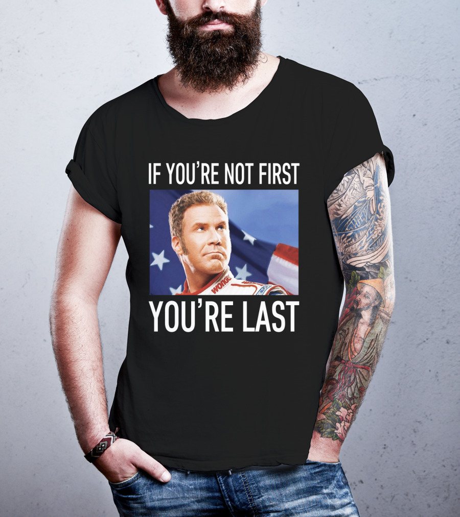 If You're Not First You're Last Talladega Nights Ricky Bobby T-Shirt