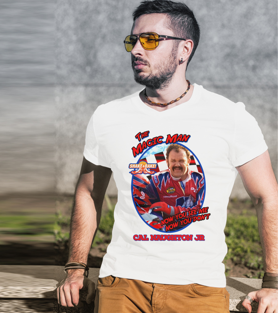 Talladega Nights The Magic Man Cal Naughton Jr Now You See Me Now You Don't Shake And Bake T-Shirt