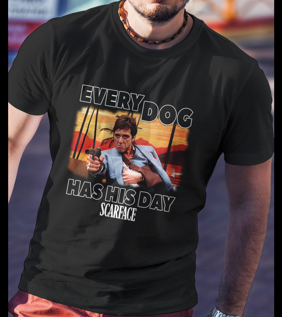Every Dog Has His Day Scarface T-Shirt
