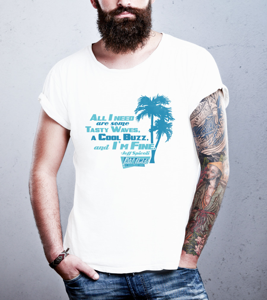 All I Need Are Some Tasty Waves A Cool Buzz And I'm Fine Jeff Spicoli Fast Times At Ridgemont High T-Shirt