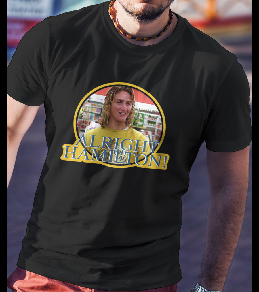 Alright Hamilton Fast Times Iconic Scene T-Shirt