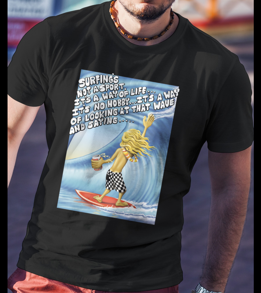 Surfing's Not A Sport It's A Way Of Life Way Of Looking At That Wave And Saying Fast Times At Ridgemont High T-Shirt