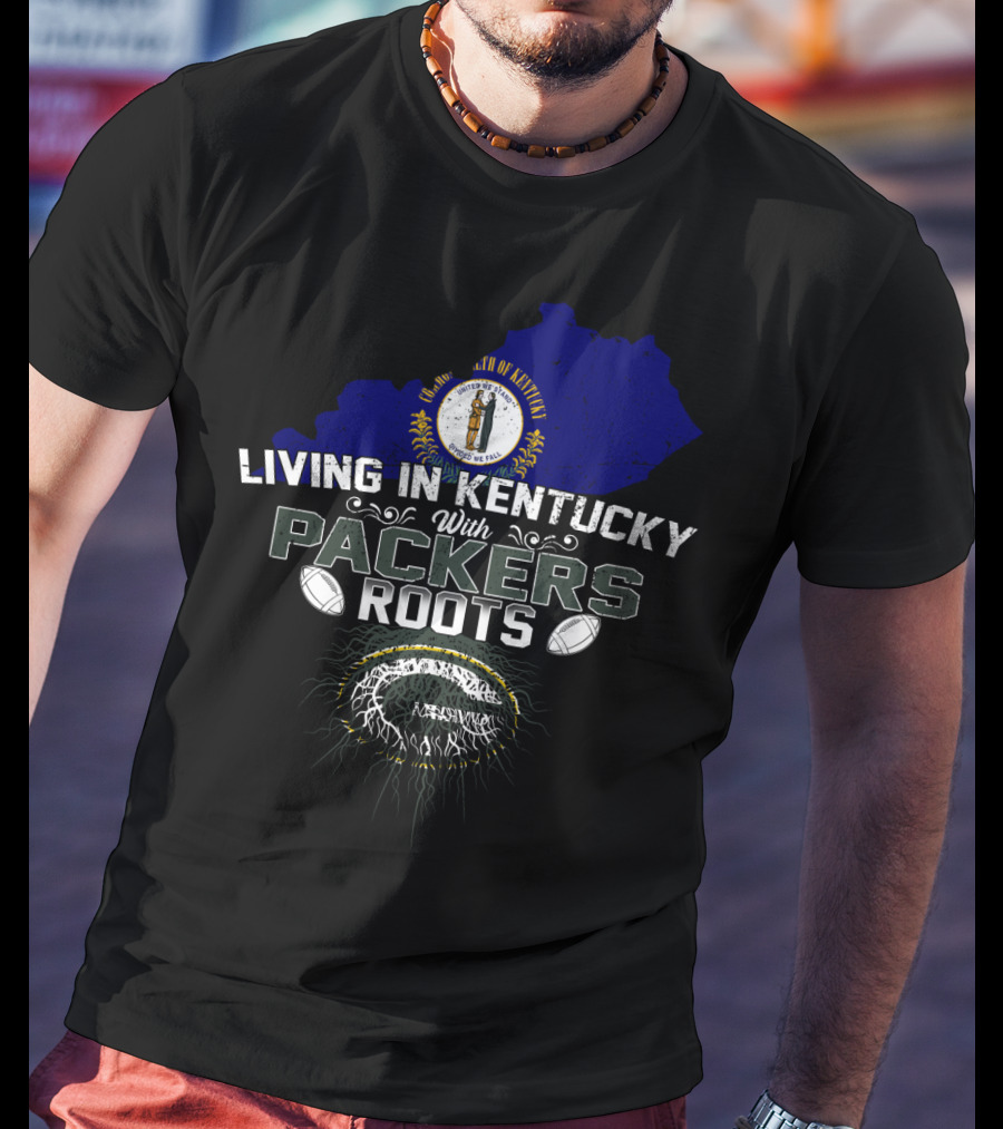 Living In Kentucky With Packers Roots Football Pride T-Shirt