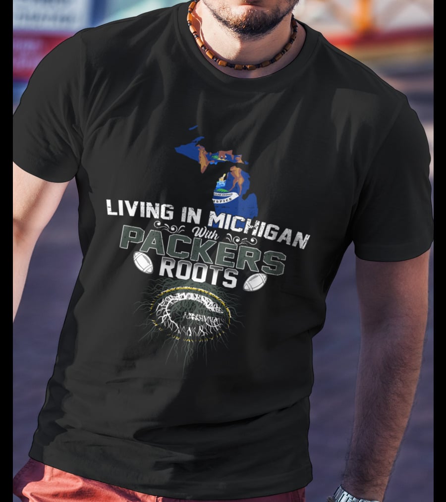 Living In Michigan With Packers Roots And Football T-Shirt