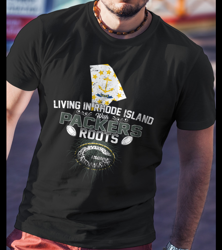Living In Rhode Island With Packers Roots NFL Football Fans United T-Shirt