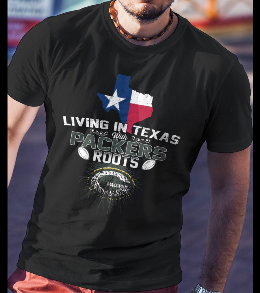 Living In Texas With Green Bay Packers Roots T-Shirt