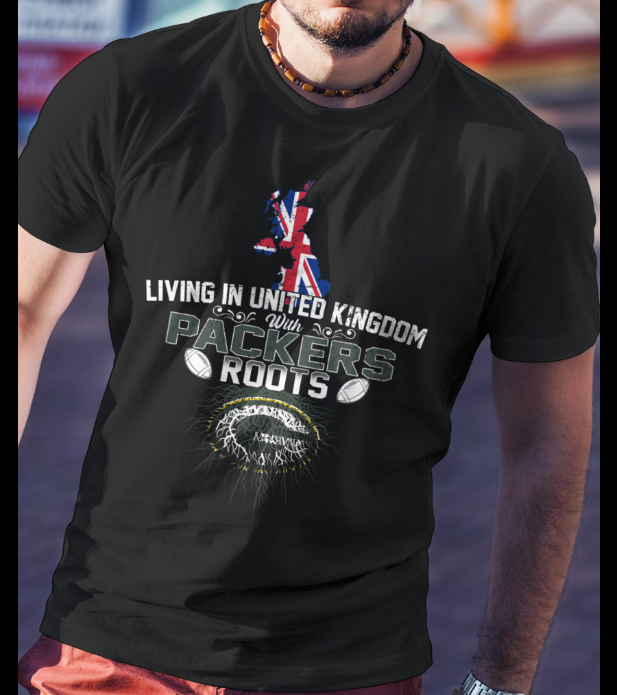 Living In United Kingdom With Green Bay Packers Roots Football T-Shirt