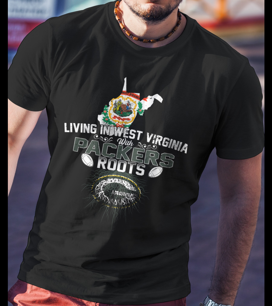Living In West Virginia Embracing PACKERS Roots T-Shirt