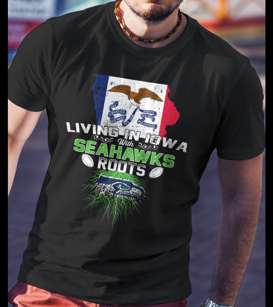 Living In Iowa With Seahawks Roots Flag And Football Elements T-Shirt