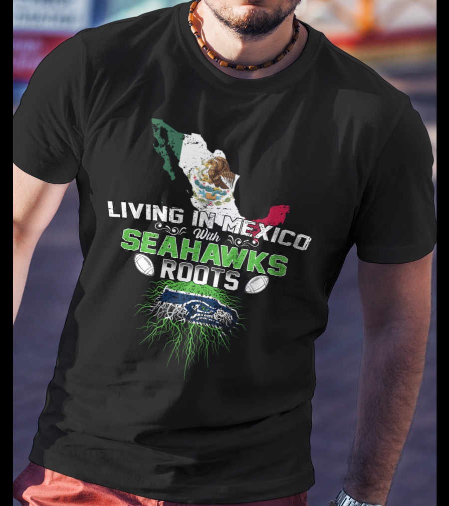 Living In Mexico With Seattle Seahawks Roots And Mexican Flag Map T-Shirt