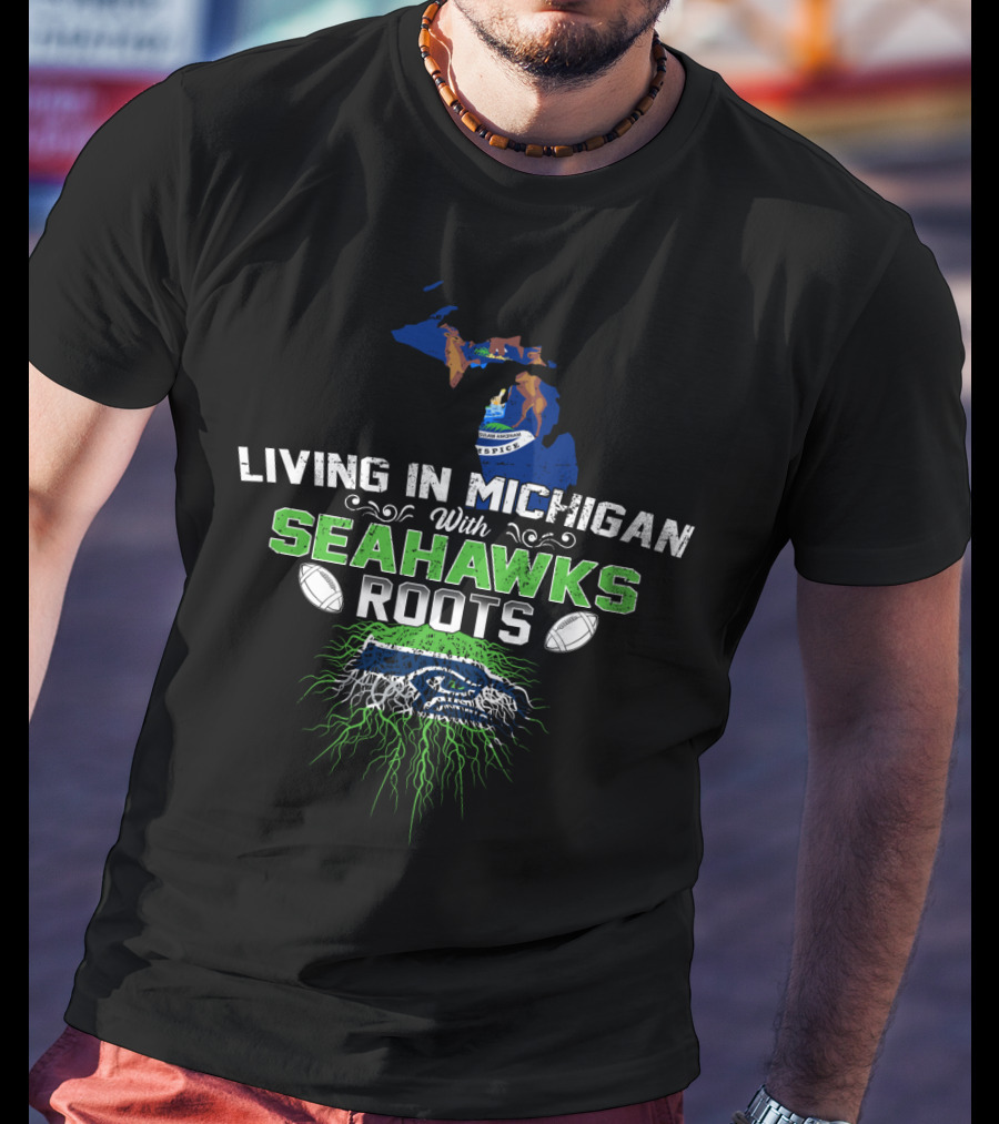 Living In Michigan With SEAHAWKS Roots Football Logo And Michigan Map T-Shirt