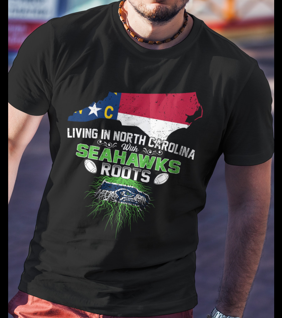 Living In North Carolina With Seahawks Roots Football T-Shirt