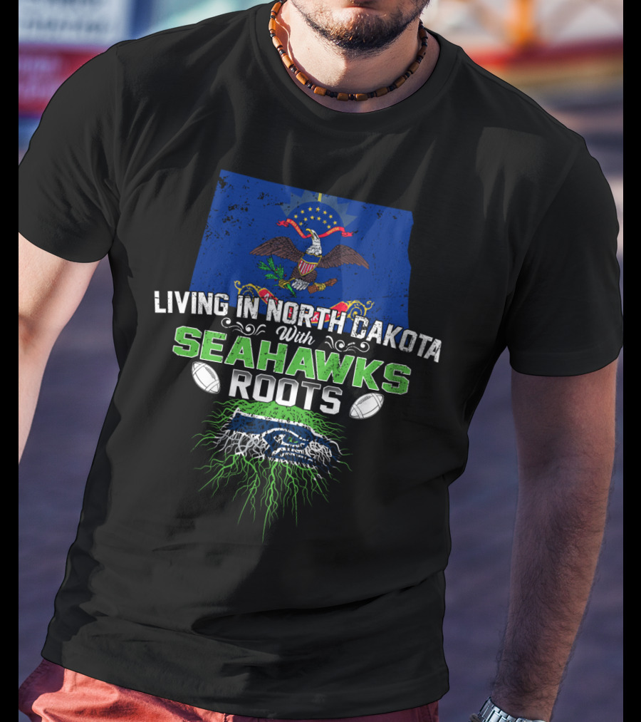 Living In North Dakota With Seahawks Roots And Football Pride T-Shirt